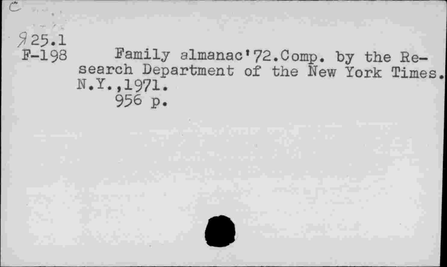 ﻿^25.1
F-198 Family almanac’72.Comp, by the Research Department of the New York Times N.Y.,1971.
956 p.